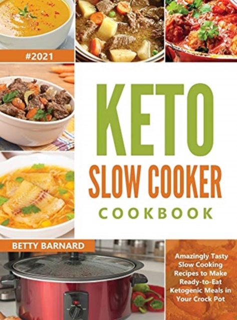 Keto Slow Cooker Cookbook : Amazingly Tasty Slow Cooking Recipes to Make Ready-to-Eat Ketogenic Meals in Your Crock Pot, Hardback Book
