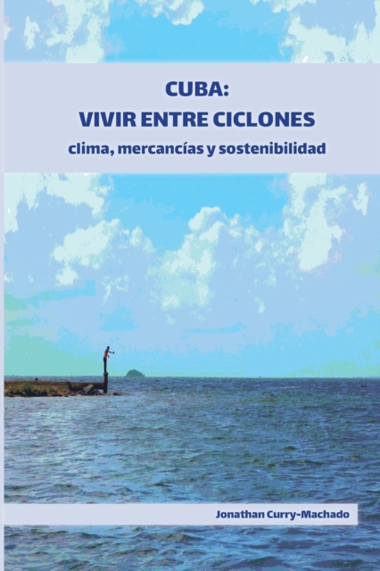 Cuba: Vivir entre ciclones : Clima, mercancias y sostenibilidad, Paperback / softback Book