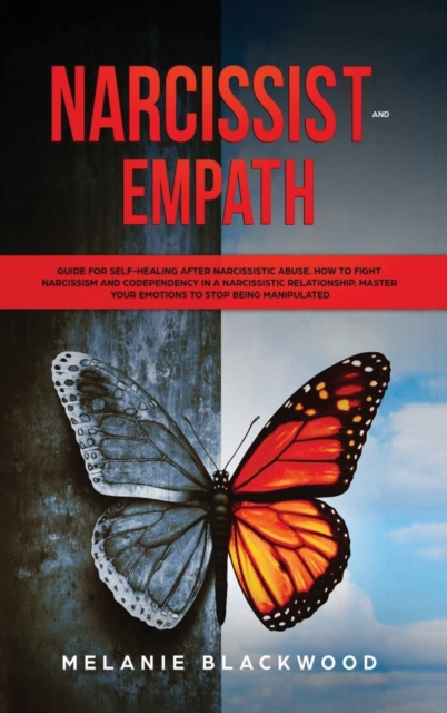 Narcissist and Empath : Guide for Self-Healing After Narcissistic Abuse. How to Fight Narcissism and Codependency in a Narcissistic Relationship. Master Your Emotions and Stop Being Manipulated, Hardback Book