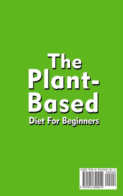The Plant-Based Diet For Beginners;Quick, Easy and Delicious Plant-Based Recipes, Hardback Book