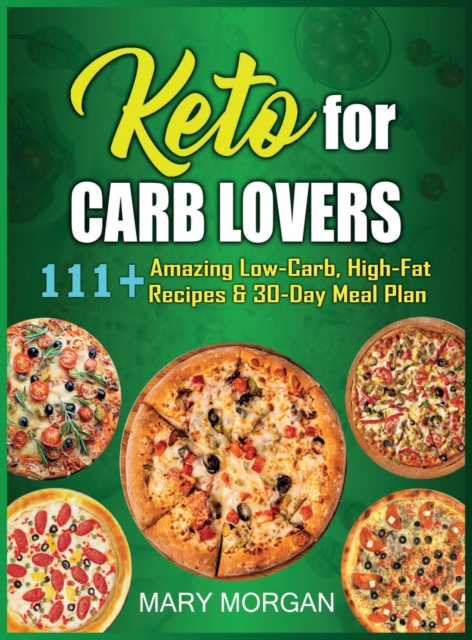 Keto For Carb Lovers : 111+ Amazing Low-Carb, High-Fat Recipes & 30-Day Meal Plan, Hardback Book