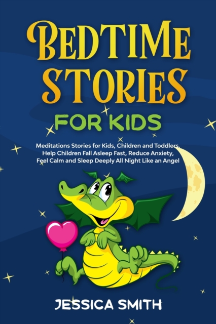Bedtime Stories For Kids : Meditations Stories for Kids, Children and Toddlers. Help Children Fall Asleep Fast, Reduce Anxiety, Feel Calm and Sleep Deeply All Night, Like an Angel, Paperback / softback Book