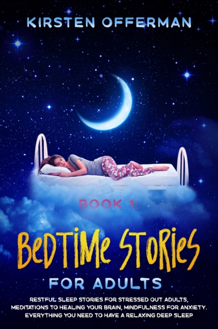 Bedtime Stories for Adults : Restful sleep stories for stressed out adults, meditations to healing your brain, mindfulness for anxiety. Everything you need to have a relaxing deep sleep, Paperback / softback Book