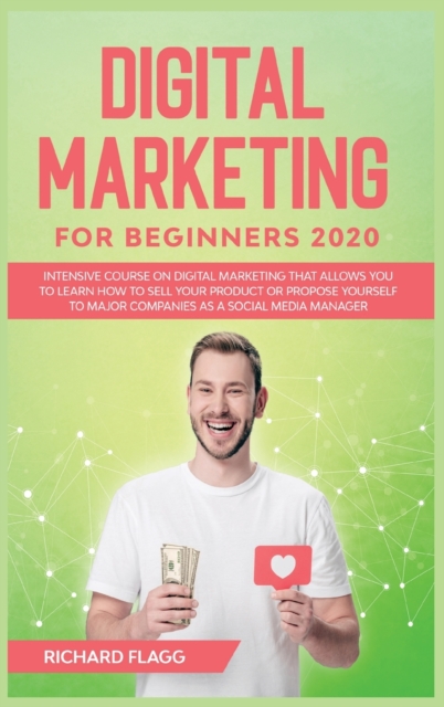 Digital Marketing for Beginners 2020 : Intensive Course on Digital Marketing That Allows You to Learn How to Sell your Product or Propose Yourself to Major Companies as a Social Media Manager, Hardback Book