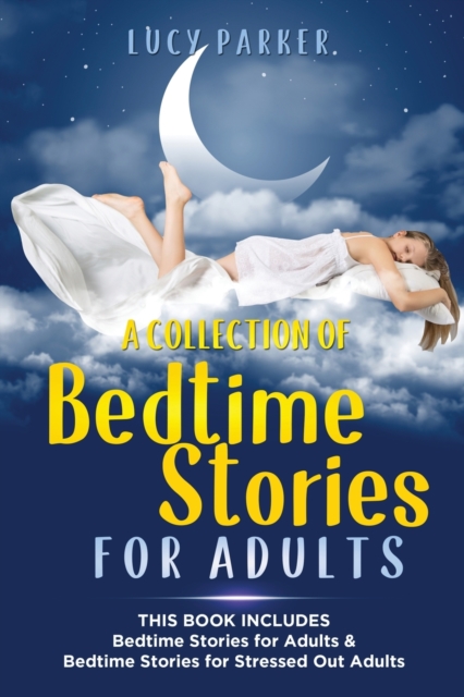 A Collection of Bedtime Stories for Adults : -This Book Includes - Bedtime Stories for Adults & Bedtime Stories for Stressed Out Adults, Paperback / softback Book