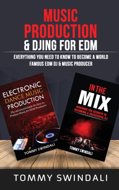 Music Production & DJing for EDM : Everything You Need To Know To Become A World Famous EDM DJ & Music Producer (Two Book Bundle), Hardback Book