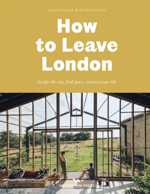 How To Leave London : Escape the city, find space, reinvent your life., Hardback Book