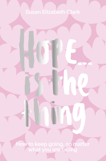Hope... is the Thing : How to Keep Going, No Matter What You Are Facing, Hardback Book
