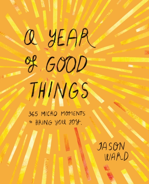 A Year of Good Things : 365 micro-moments to bring you joy, Hardback Book