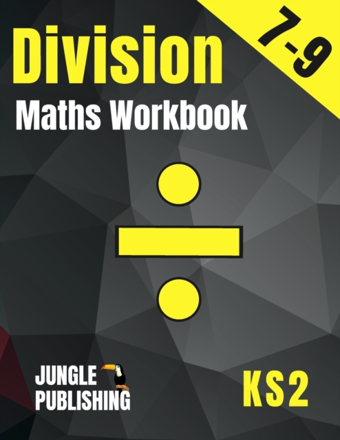 Division Maths Workbook for 7-9 Year Olds : Dividing Practice Worksheets - Word Problems - Word Searches KS2 Maths Book: Year 3 and Year 4- P4/P5 Grade 2 and Grade 3 Math Drills for Ages 7, 8 and 9 Di, Paperback / softback Book