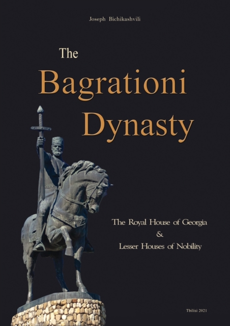 The Bagrationi Dynasty : The Royal House of Georgia & Lesser Houses of Nobility, Paperback / softback Book