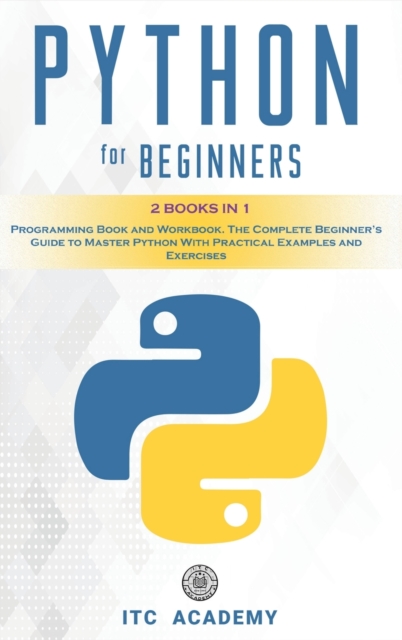 Python for Beginners : 2 Books in 1: Programming Book and Workbook. The Complete Beginner's Guide to Master Python with Practical Examples and Exercises, Hardback Book