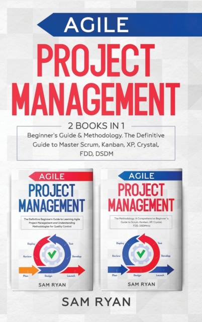 Agile Project Management : 2 Books in 1: Beginner's Guide & Methodology. The Definitive Guide to Master Scrum, Kanban, XP, Crystal, FDD, DSDM, Hardback Book