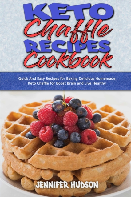 Keto Chaffle Recipes Cookbook : Quick And Easy Recipes for Baking Delicious Homemade Keto Chaffle for Boost Brain and Live Healthy, Paperback / softback Book