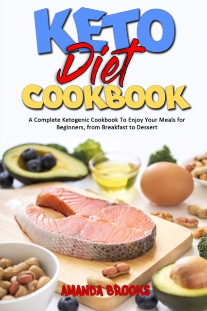 Keto Diet Cookbook : A Complete Ketogenic Cookbook To Enjoy Your Meals for Beginners, from Breakfast to Dessert, Paperback / softback Book