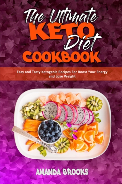 The Ultimate Keto Diet Cookbook : Easy and Tasty Ketogenic Recipes For Boost Your Energy and Lose Weight, Paperback / softback Book