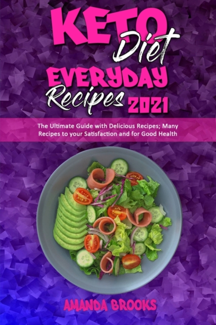 Keto Diet Everyday Recipes 2021 : The Ultimate Guide with Delicious Recipes; Many Recipes to your Satisfaction and for Good Health, Paperback / softback Book
