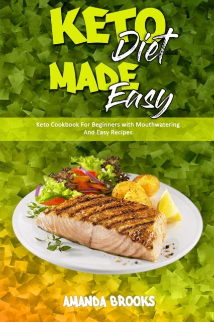 Keto Diet Made Easy : Keto Cookbook For Beginners with Mouthwatering And Easy Recipes, Paperback / softback Book