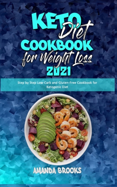 Keto Diet Cookbook for Weight Loss 2021 : Step by Step Low-Carb and Gluten-Free Cookbook for Ketogenic Diet, Hardback Book