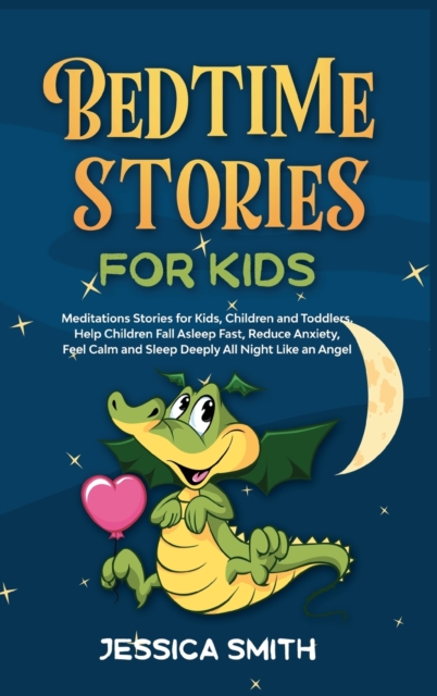 Bedtime Stories For Kids : Meditations Stories for Kids, Children and Toddlers. Help Children Fall Asleep Fast, Reduce Anxiety, Feel Calm and Sleep Deeply All Night, Like an Angel, Hardback Book