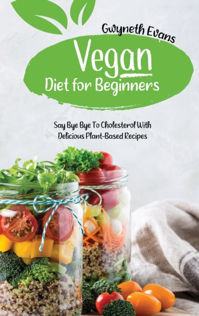 Vegan diet for beginners : Say Bye Bye to Cholesterol with Delicious Plant-Based Recipes., Hardback Book