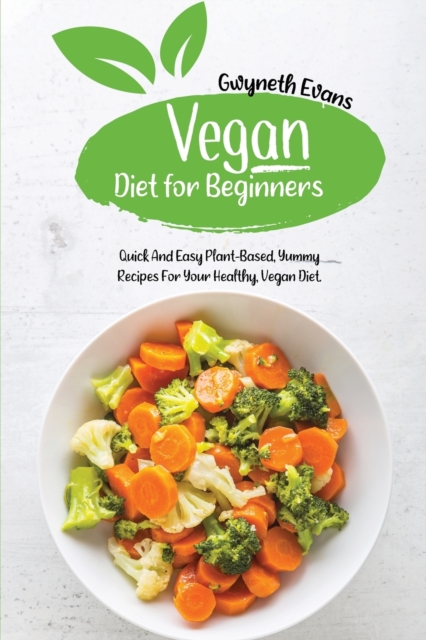 Vegan Diet for beginners : Quick and Easy Plant-Based, Yummy Recipes for Your Healthy, Vegan Diet., Paperback / softback Book