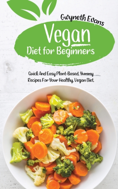 Vegan Diet for beginners : Quick and Easy Plant-Based, Yummy Recipes for Your Healthy, Vegan Diet., Hardback Book