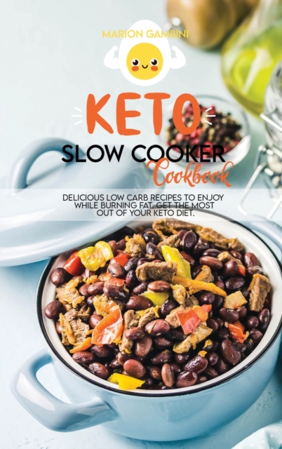 Keto Slow Cooker Cookbook : Delicious Low carb recipes to enjoy while burning fat. Get the most out of your keto diet., Hardback Book