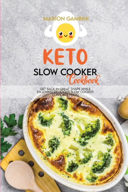 Keto Slow Cooker Cookbook : Get back in great shape while enjoying delicious slow cooked low carb food., Paperback / softback Book