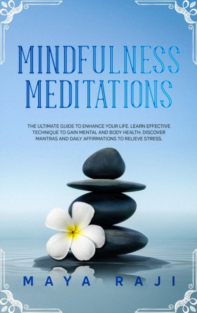 Mindfulness Meditations : The Ultimate Guide to Enhance Your Life. Learn Effective Technique to Gain Mental and Body Health. Discover Mantras and Daily Affirmations to Relieve Stress., Hardback Book