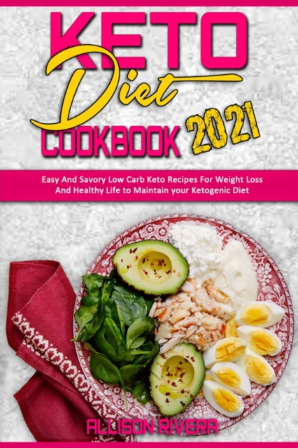 Keto Diet Cookbook 2021 : Easy And Savory Low Carb Keto Recipes For Weight Loss And Healthy Life to Maintain your Ketogenic Diet, Paperback / softback Book