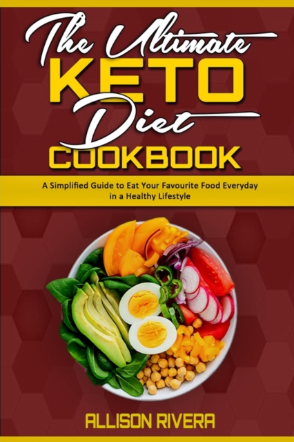 The Ultimate Keto Diet Cookbook : A Simplified Guide to Eat Your Favourite Food Everyday in a Healthy Lifestyle, Paperback / softback Book