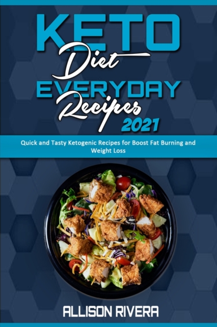 Keto Diet Everyday Recipes 2021 : Quick and Tasty Ketogenic Recipes for Boost Fat Burning and Weight Loss, Paperback / softback Book