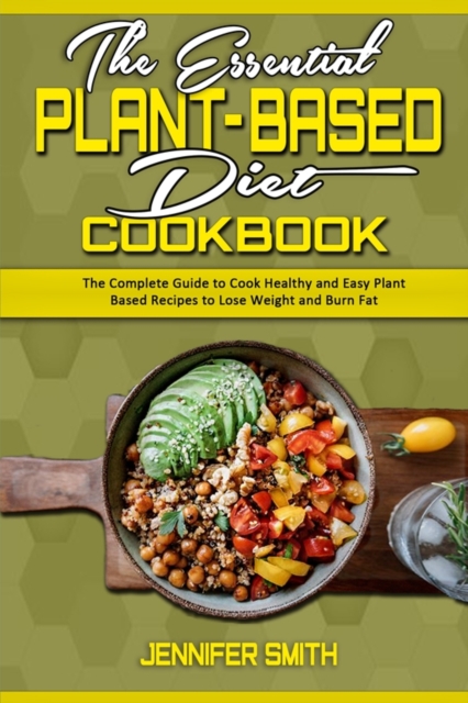 The Essential Plant Based Diet Cookbook : The Complete Guide to Cook Healthy and Easy Plant Based Recipes to Lose Weight and Burn Fat, Paperback / softback Book