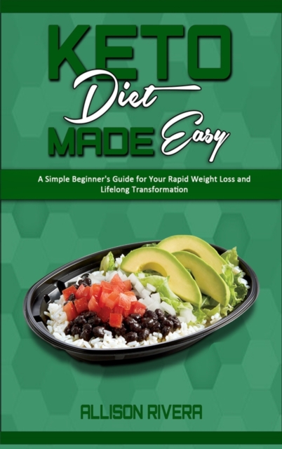 Keto Diet Made Easy : A Simple Beginner's Guide for Your Rapid Weight Loss and Lifelong Transformation, Hardback Book