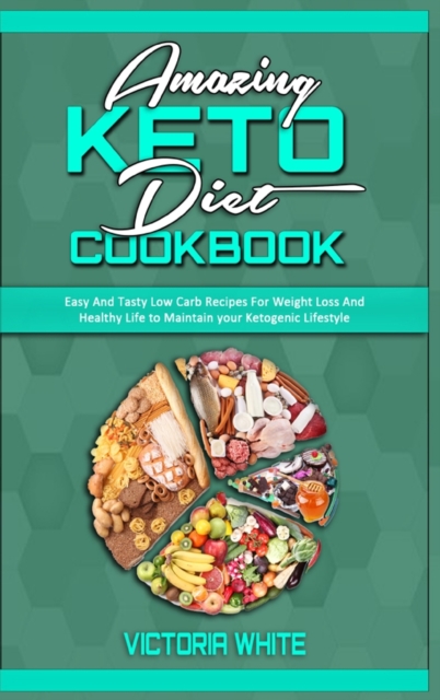 Amazing Keto Diet Cookbook : Easy And Tasty Low Carb Recipes For Weight Loss And Healthy Life to Maintain your Ketogenic Lifestyle, Hardback Book