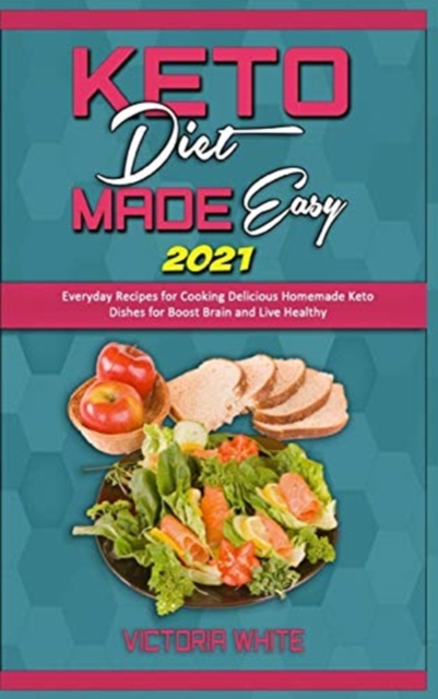 Keto Diet Made Easy 2021 : Everyday Recipes for Cooking Delicious Homemade Keto Dishes for Boost Brain and Live Healthy, Hardback Book