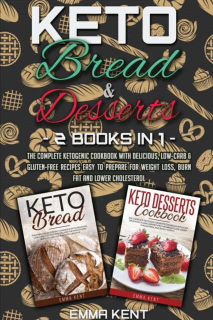 Keto Bread and Desserts : 2 Books in 1: The Complete Ketogenic Cookbook with Delicious, Low-Carb & Gluten-Free Recipes Easy to Prepare for Weight Loss, Burn Fat and Lower Cholesterol, Paperback / softback Book