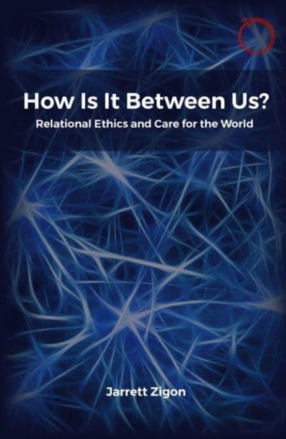 How Is It Between Us? : Relational Ethics and Care for the World, Paperback / softback Book