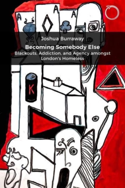 Becoming Somebody Else : Blackouts, Addiction, and Agency amongst London's Homeless, Paperback / softback Book