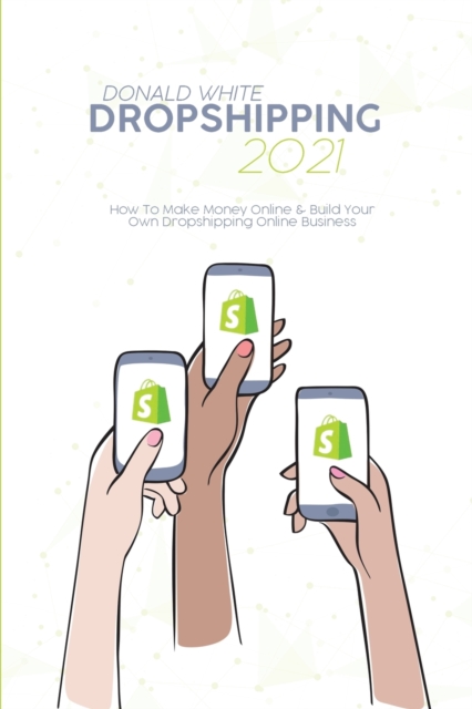 Dropshipping 2021 : How To Make Money Online & Build Your Own Dropshipping Online Business, Paperback / softback Book