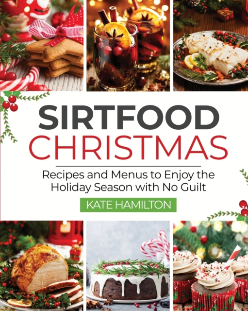 Sirtfood Christmas : Recipes and Menus to Enjoy the Holiday Season with No Guilt, Paperback / softback Book