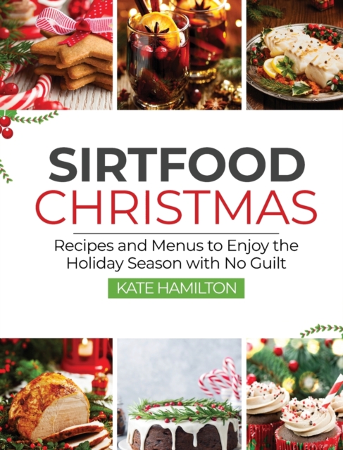 Sirtfood Christmas : Recipes and Menus to Enjoy the Holiday Season with No Guilt, Hardback Book