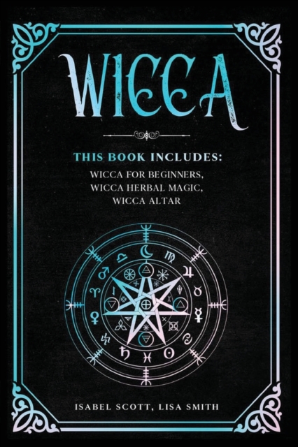 Wicca : This Book Includes: Wicca for Beginners, Wicca Herbal Magic, Wicca Altar, Paperback / softback Book