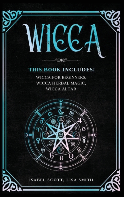 Wicca : This Book Includes: Wicca for Beginners, Wicca Herbal Magic, Wicca Altar, Hardback Book