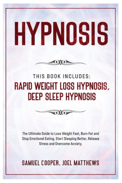 Hypnosis : This Book Includes: Rapid Weight Loss Hypnosis, Deep Sleep Hypnosis: The Ultimate Guide to Lose Weight Fast, Burn Fat and Stop Emotional Eating. Start Sleeping Better, Release Stress and Ov, Paperback / softback Book