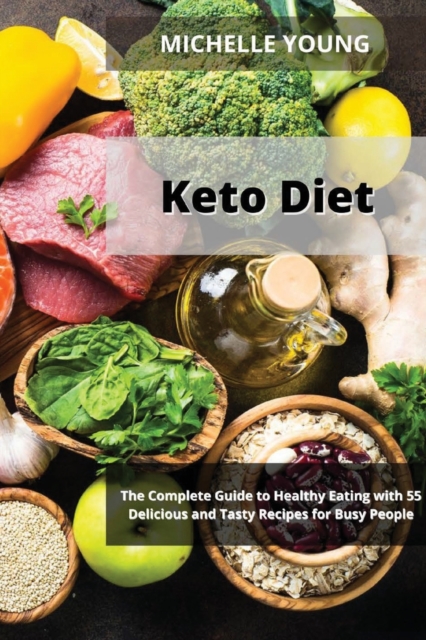 Keto Diet : The Complete Guide to Healthy Eating with 55 Delicious and Tasty Recipes for Busy People, Paperback / softback Book