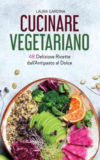 Cucinare Vegetariano : 48 Deliziose Ricette dall'Antipasto al Dolce, Hardback Book