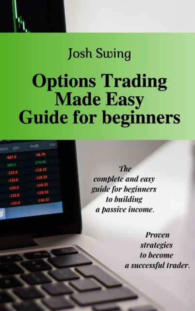 Options Trading Made Easy Guide for Beginners : The complete and easy guide for beginners to building a passive income. Proven strategies to become a successful trader., Hardback Book
