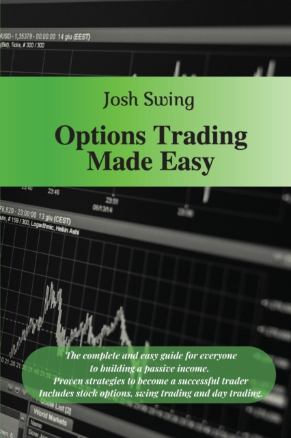 Options Trading Made Easy : The complete and easy guide for everyone to building a passive income. Proven strategies to become a successful trader. Includes stock options, swing trading and day tradin, Paperback / softback Book
